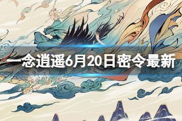 《一念逍遥》6月20日最新密令是什么 2023年6月20日最新密令合集分享