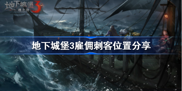 地下城堡3雇佣刺客在哪？（地下城堡3雇佣刺客分布位置）